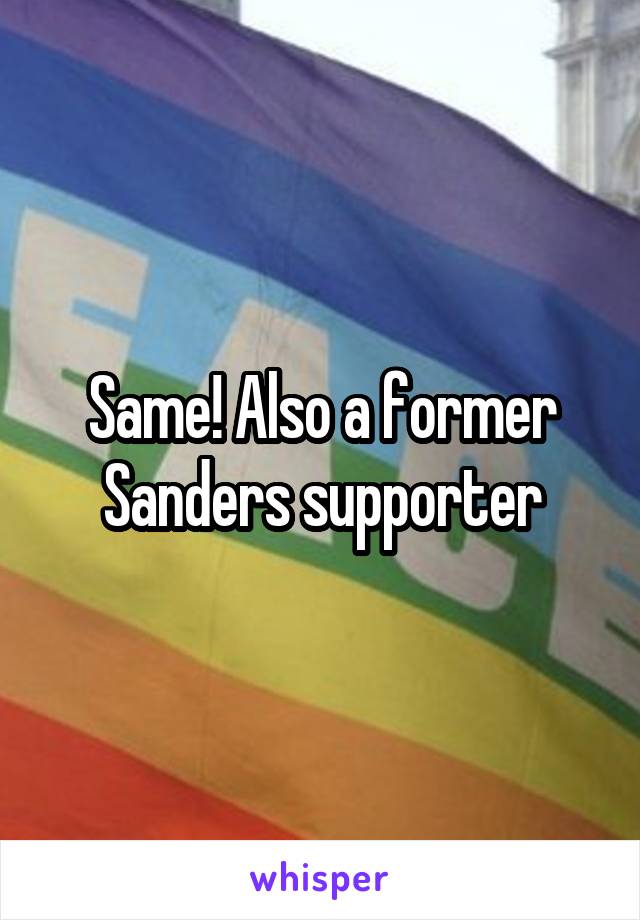 Same! Also a former Sanders supporter