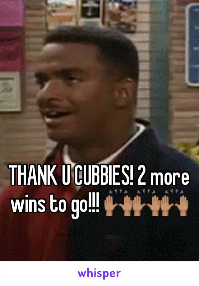 THANK U CUBBIES! 2 more wins to go!!! 🙌🏽🙌🏽🙌🏽