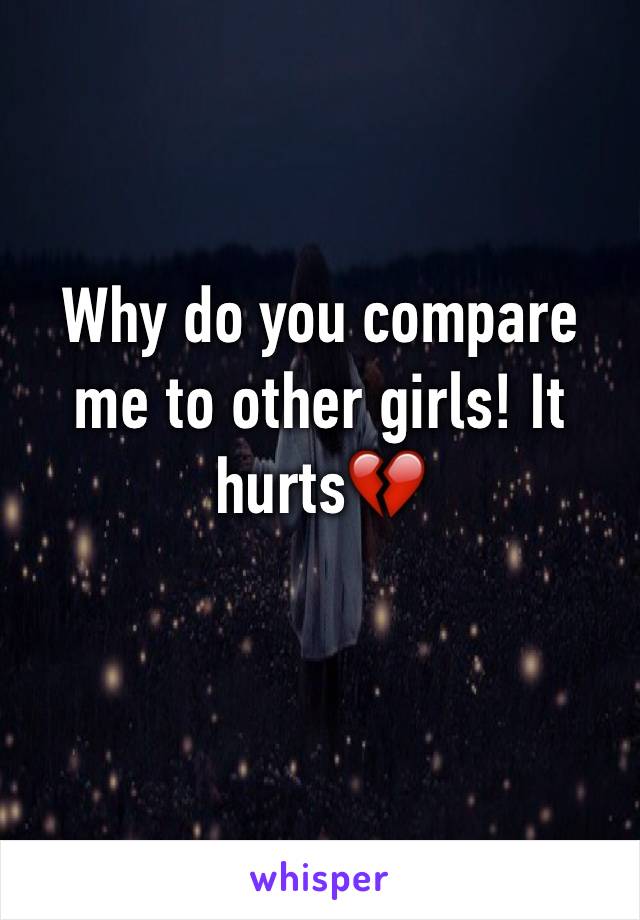Why do you compare me to other girls! It hurts💔