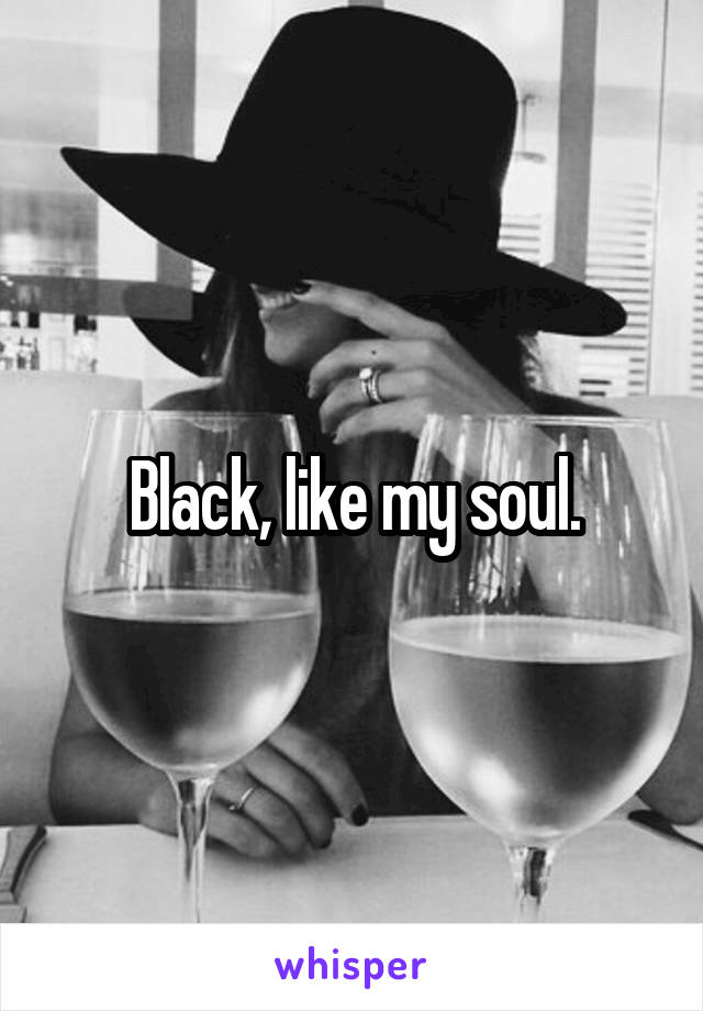 Black, like my soul.