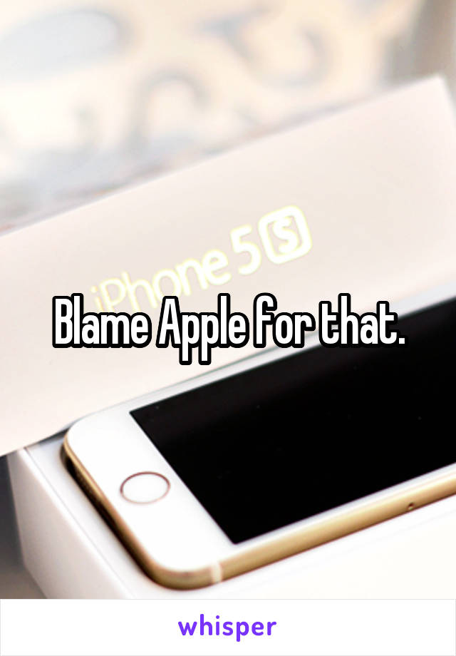 Blame Apple for that.