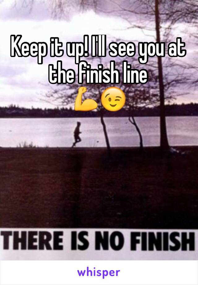 Keep it up! I'll see you at the finish line 
💪😉