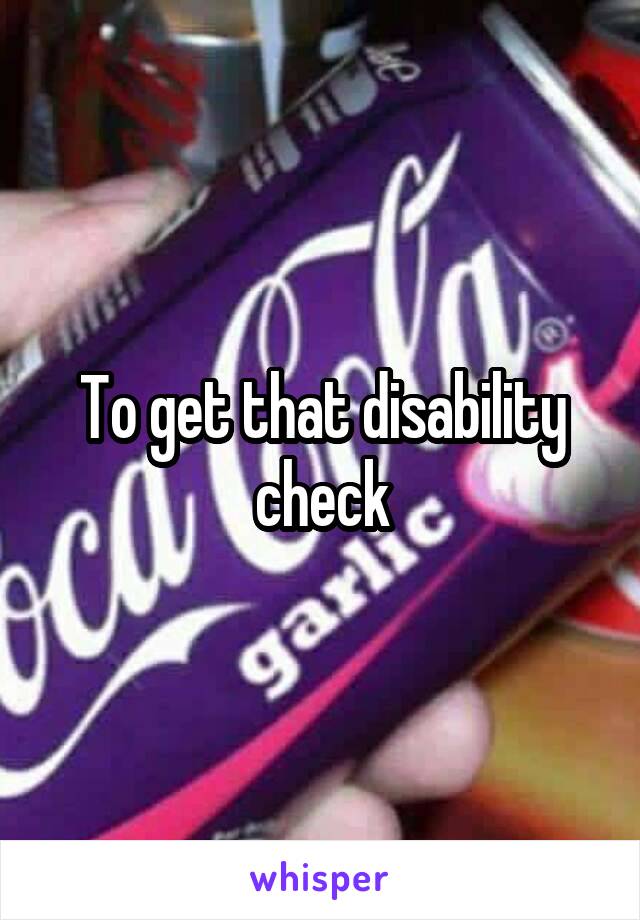 To get that disability check