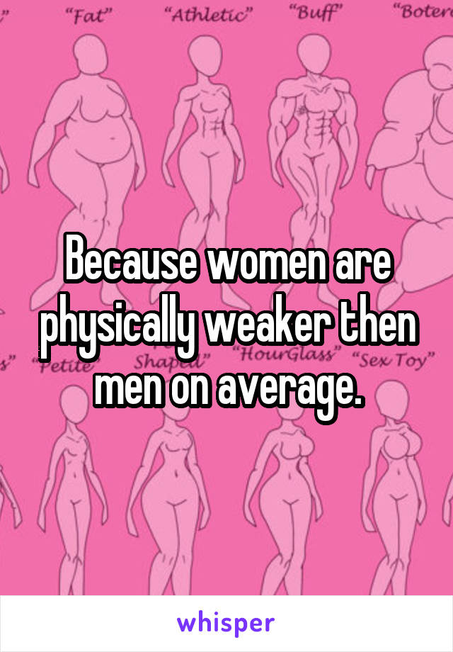 Because women are physically weaker then men on average.