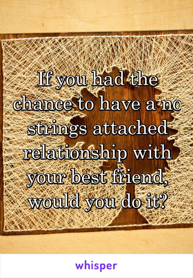 If you had the chance to have a no strings attached relationship with your best friend, would you do it?