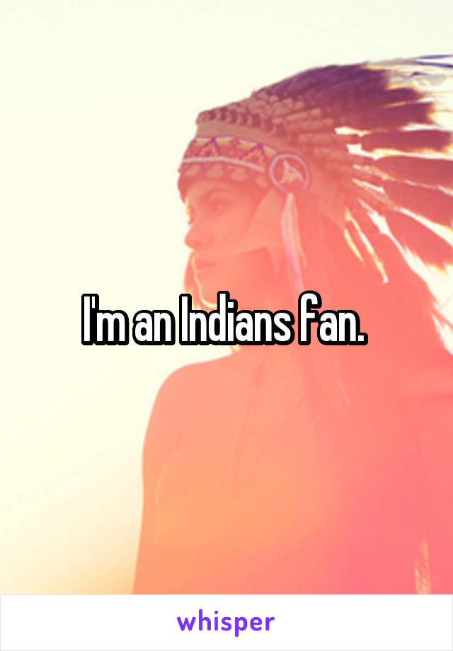 I'm an Indians fan. 