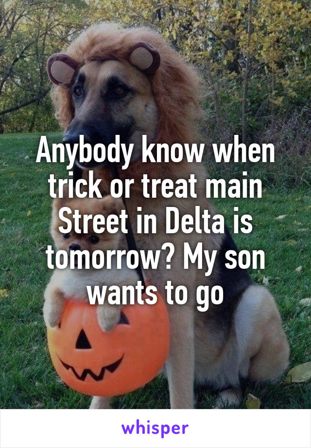 Anybody know when trick or treat main Street in Delta is tomorrow? My son wants to go