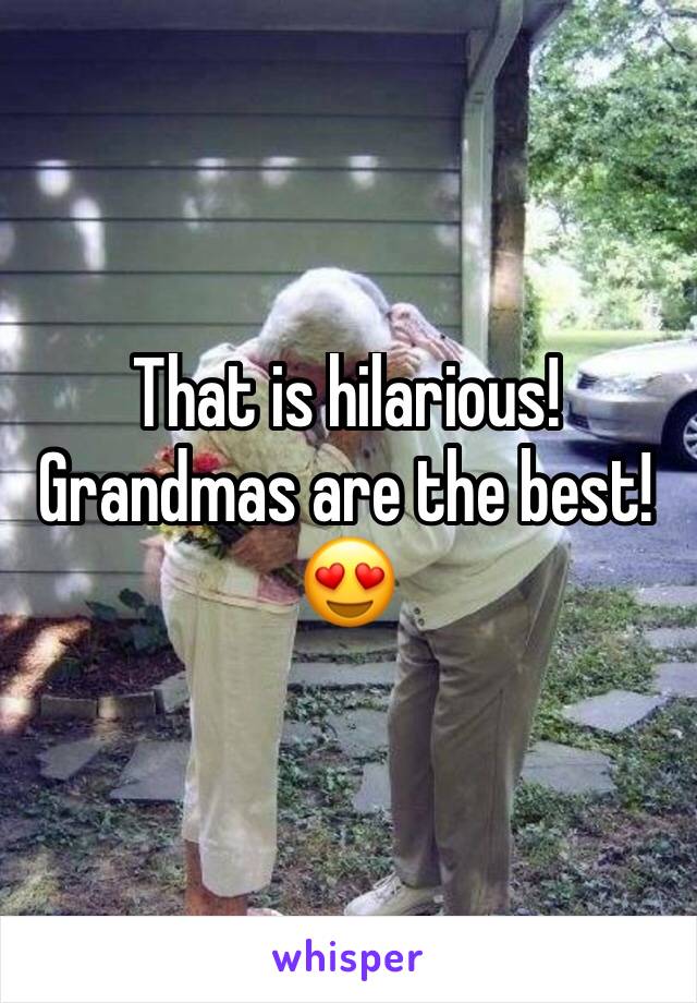 That is hilarious! Grandmas are the best! 😍