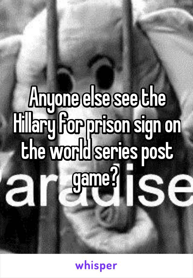 Anyone else see the Hillary for prison sign on the world series post game? 