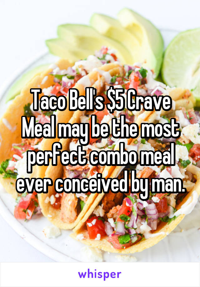 Taco Bell's $5 Crave Meal may be the most perfect combo meal ever conceived by man.