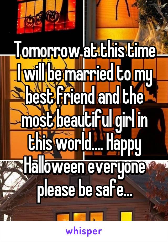 Tomorrow at this time I will be married to my best friend and the most beautiful girl in this world.... Happy Halloween everyone please be safe...