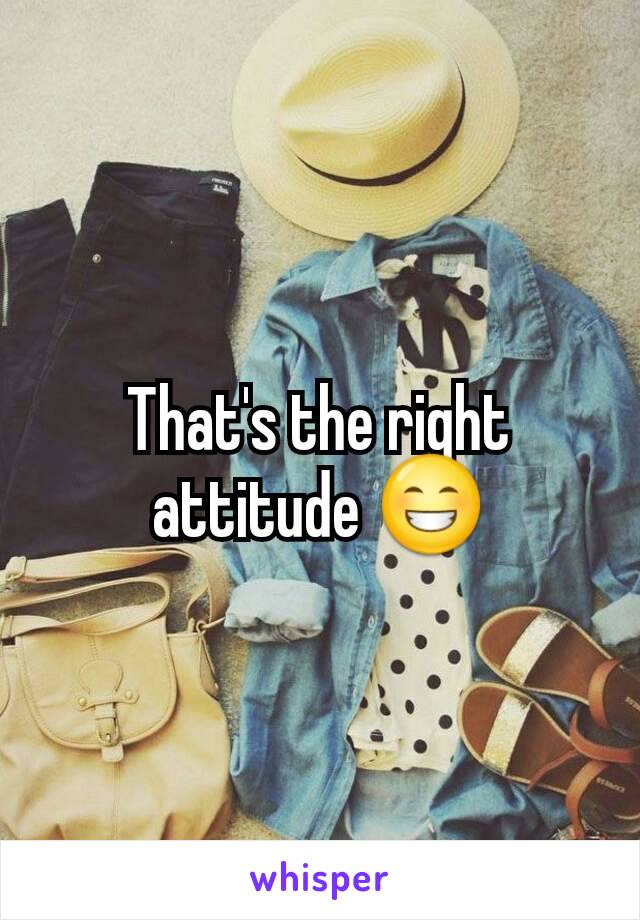 That's the right attitude 😁
