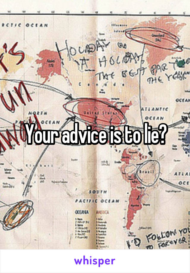 Your advice is to lie?