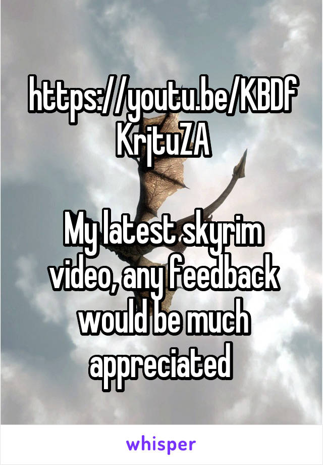 https://youtu.be/KBDfKrjtuZA

My latest skyrim video, any feedback would be much appreciated 