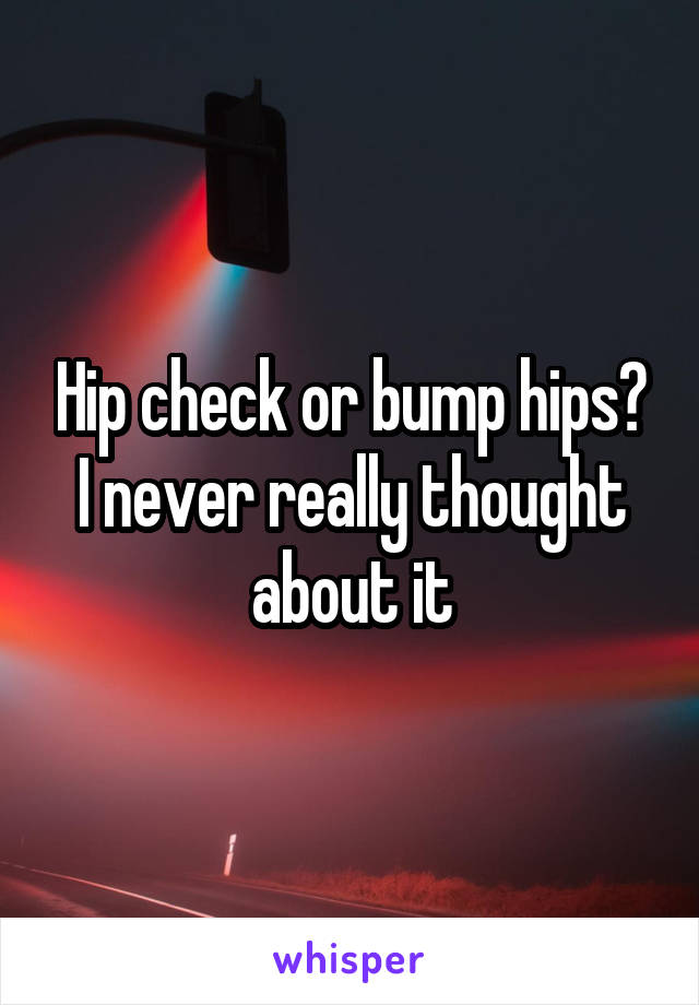 Hip check or bump hips? I never really thought about it