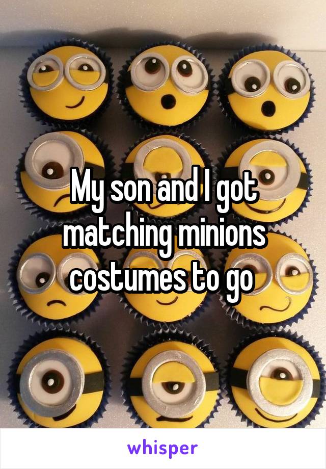 My son and I got matching minions costumes to go 