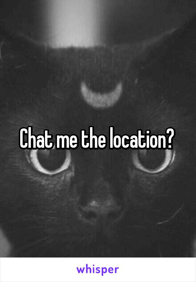 Chat me the location? 