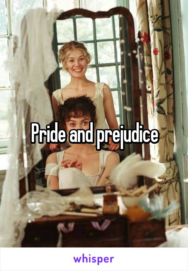 Pride and prejudice