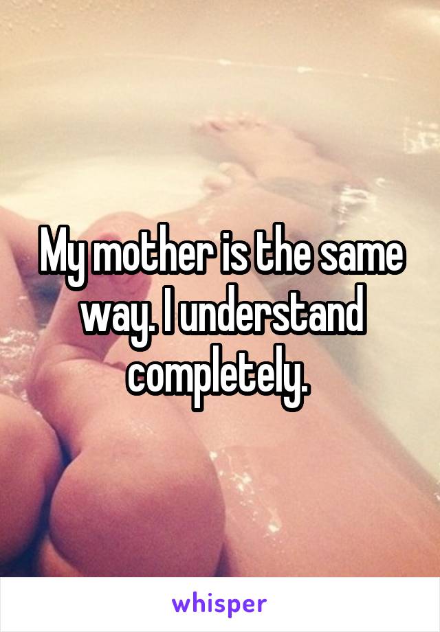 My mother is the same way. I understand completely. 