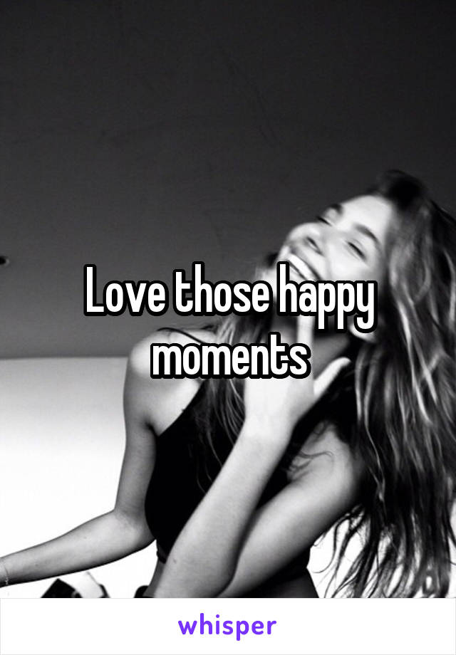 Love those happy moments