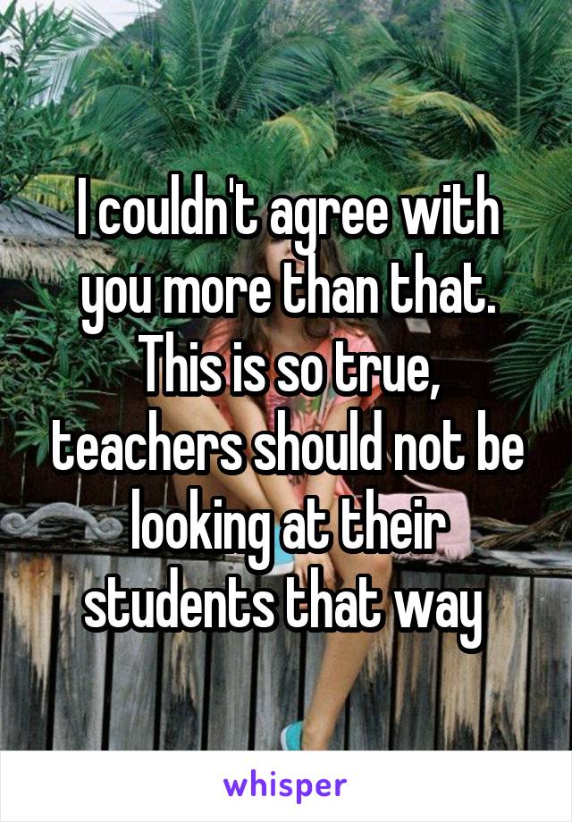 I couldn't agree with you more than that. This is so true, teachers should not be looking at their students that way 