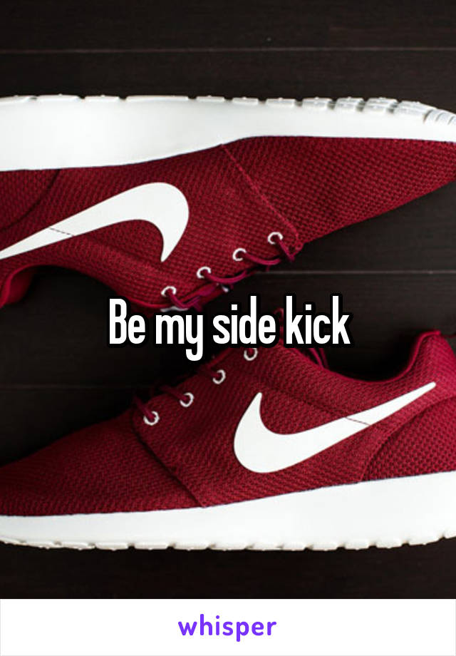 Be my side kick