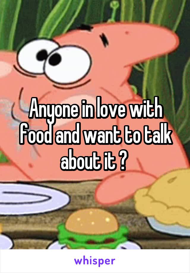 Anyone in love with food and want to talk about it ? 
