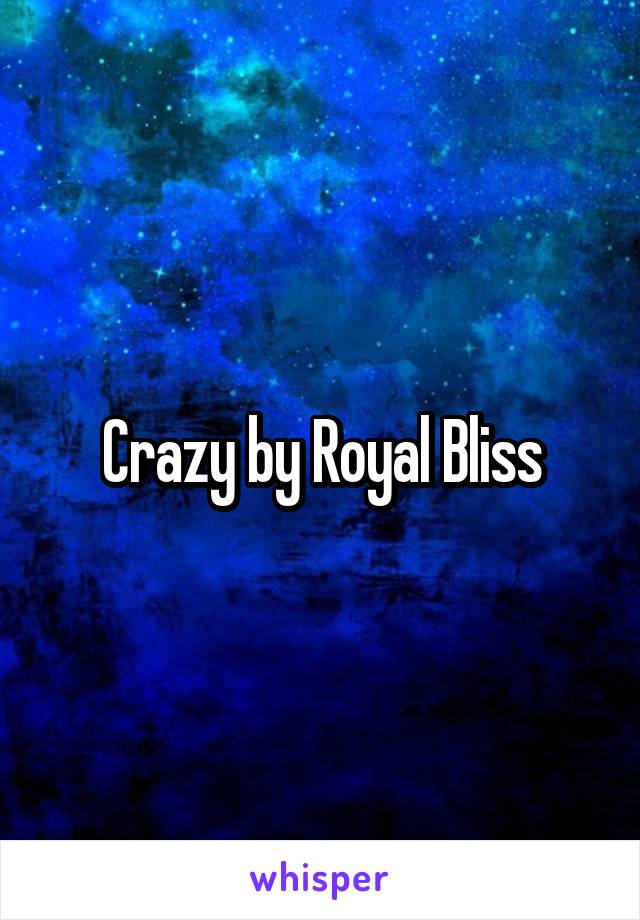 Crazy by Royal Bliss