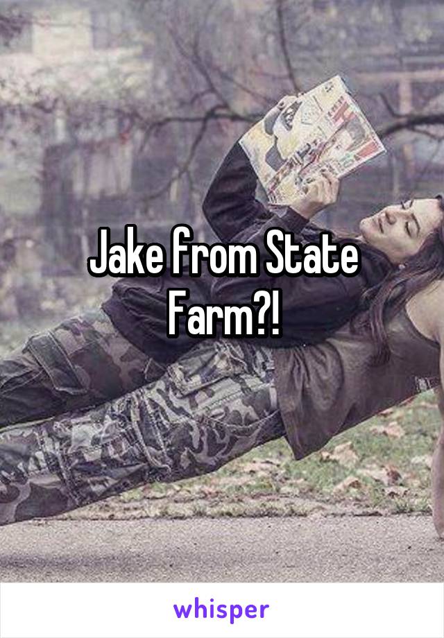 Jake from State Farm?!
