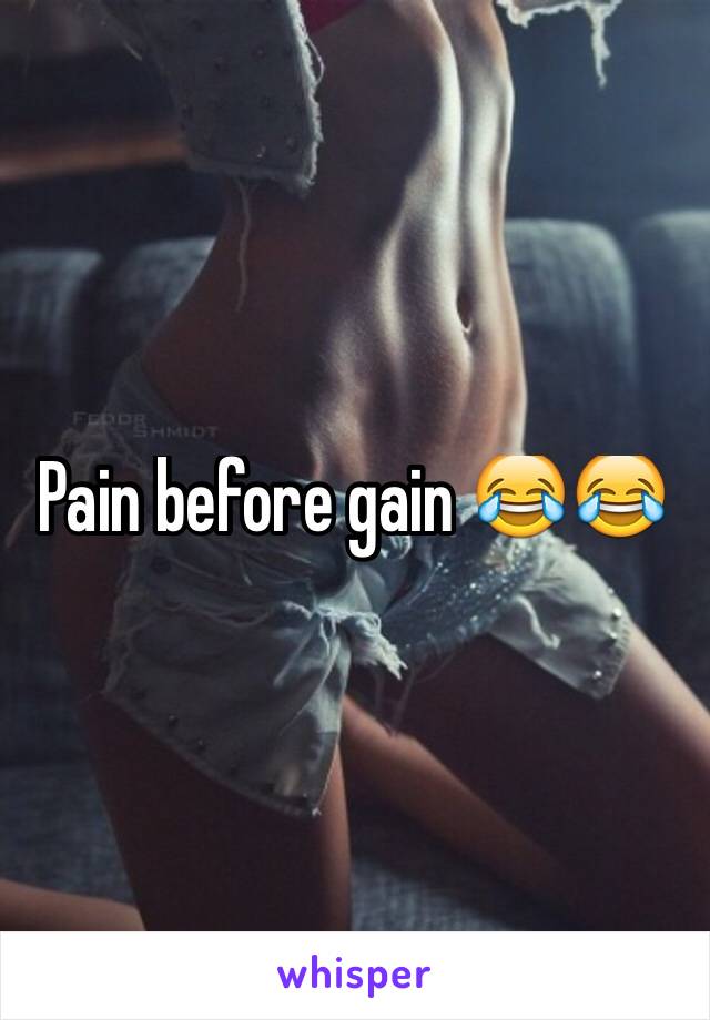 Pain before gain 😂😂