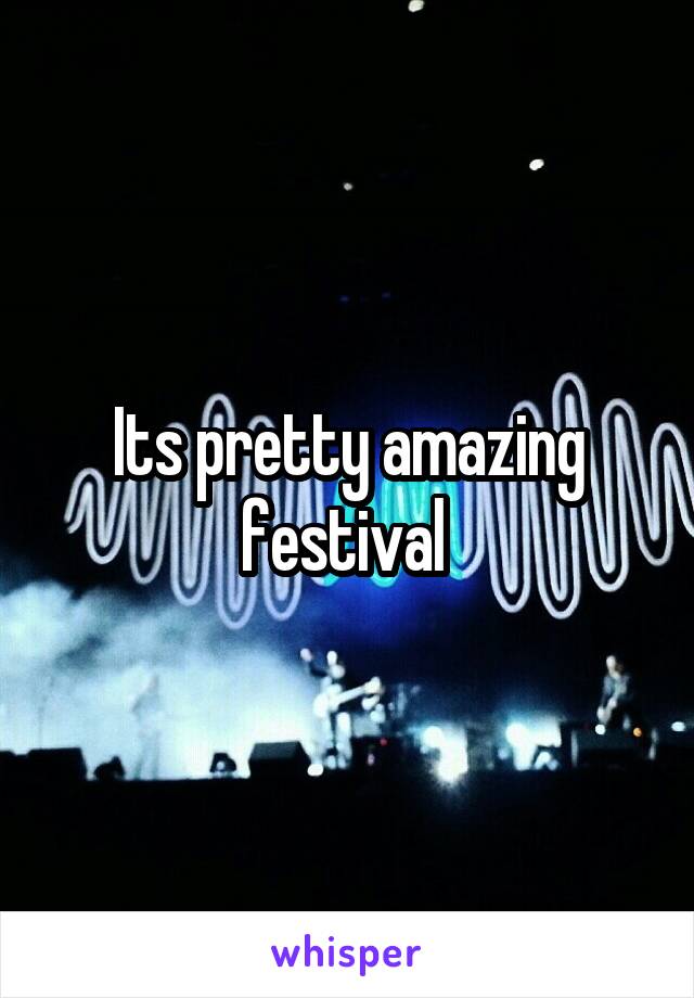 Its pretty amazing festival 