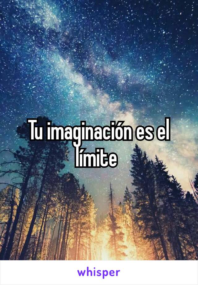 Tu imaginación es el límite 