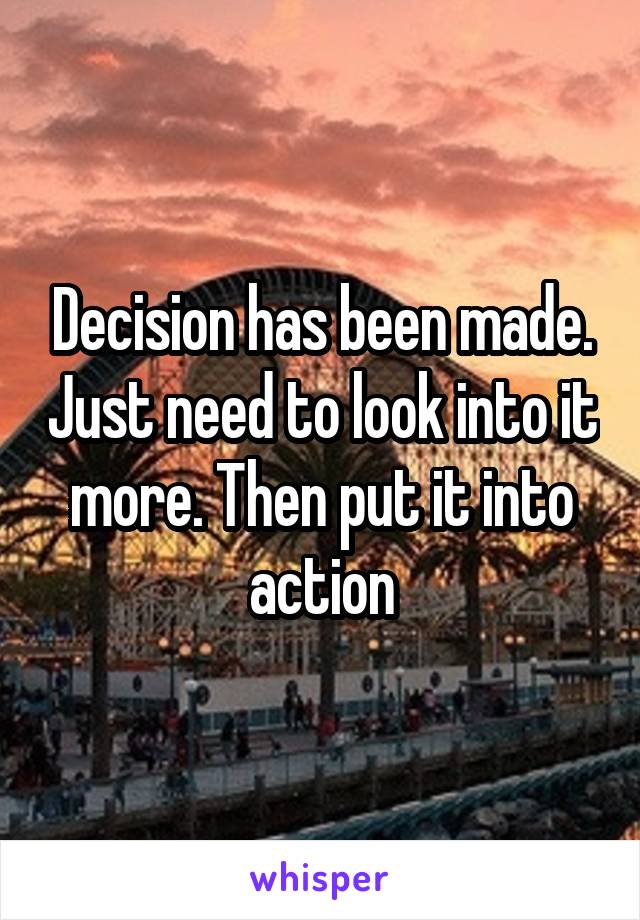 Decision has been made. Just need to look into it more. Then put it into action
