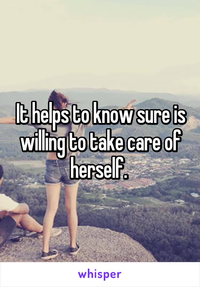 It helps to know sure is willing to take care of herself. 