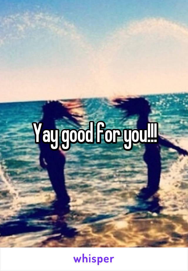 Yay good for you!!!