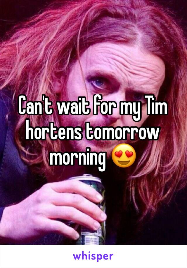 Can't wait for my Tim hortens tomorrow morning 😍