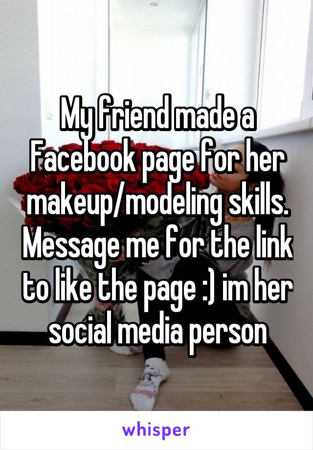 My friend made a Facebook page for her makeup/modeling skills. Message me for the link to like the page :) im her social media person