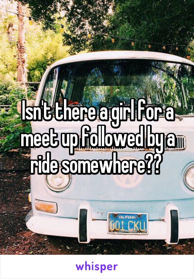 Isn't there a girl for a meet up followed by a ride somewhere?? 
