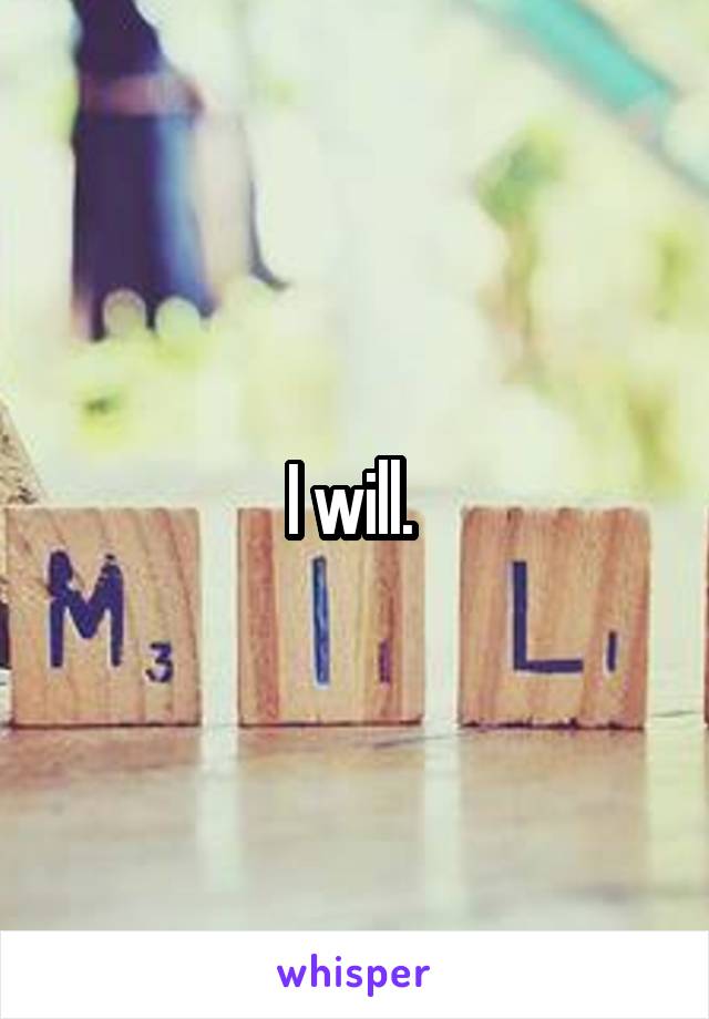 I will. 