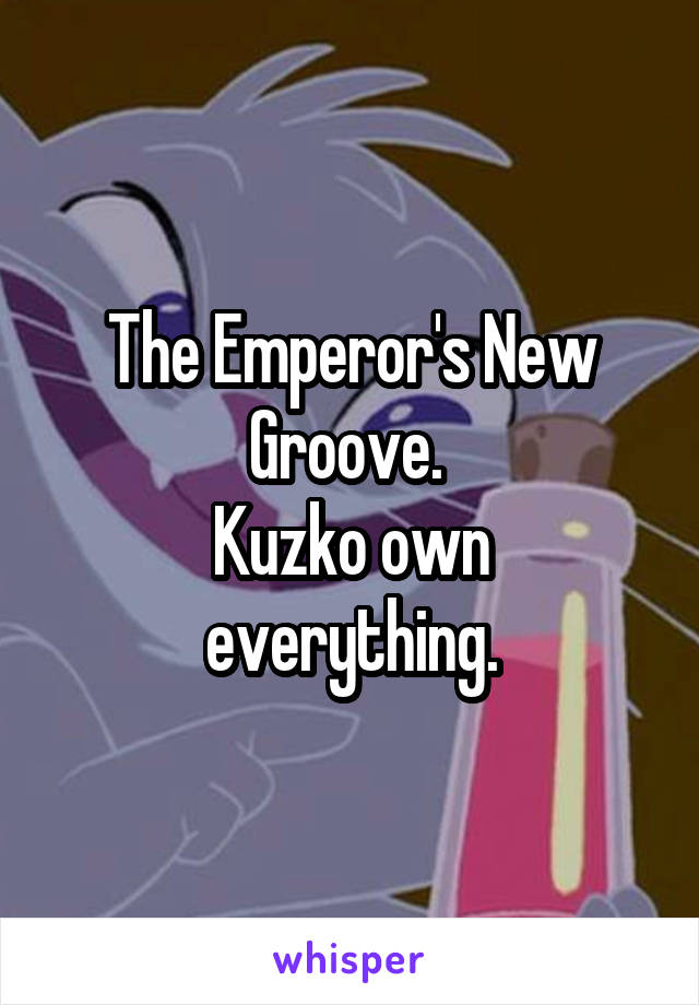 The Emperor's New Groove. 
Kuzko own everything.