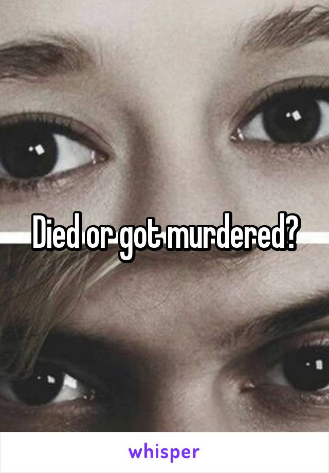 Died or got murdered?