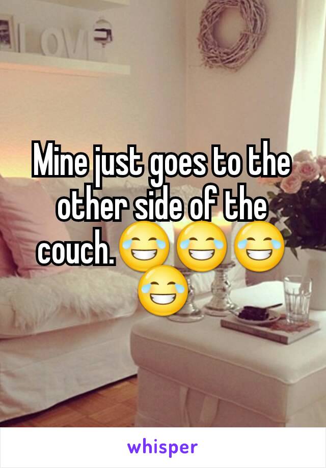 Mine just goes to the other side of the couch.😂😂😂😂