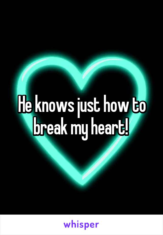 He knows just how to break my heart! 