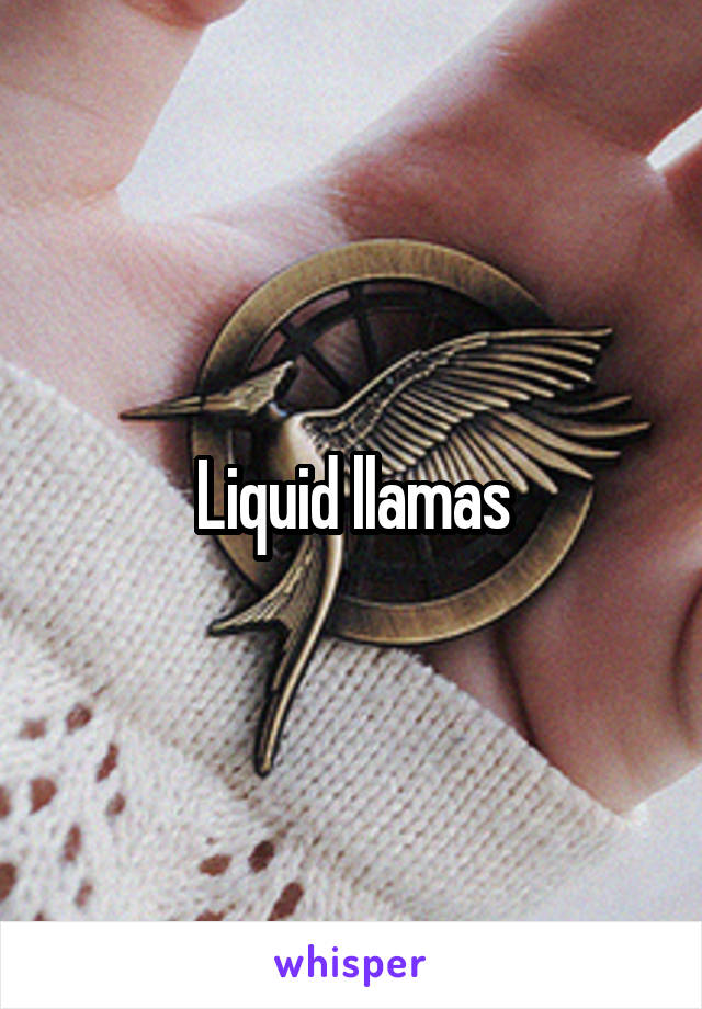 Liquid llamas