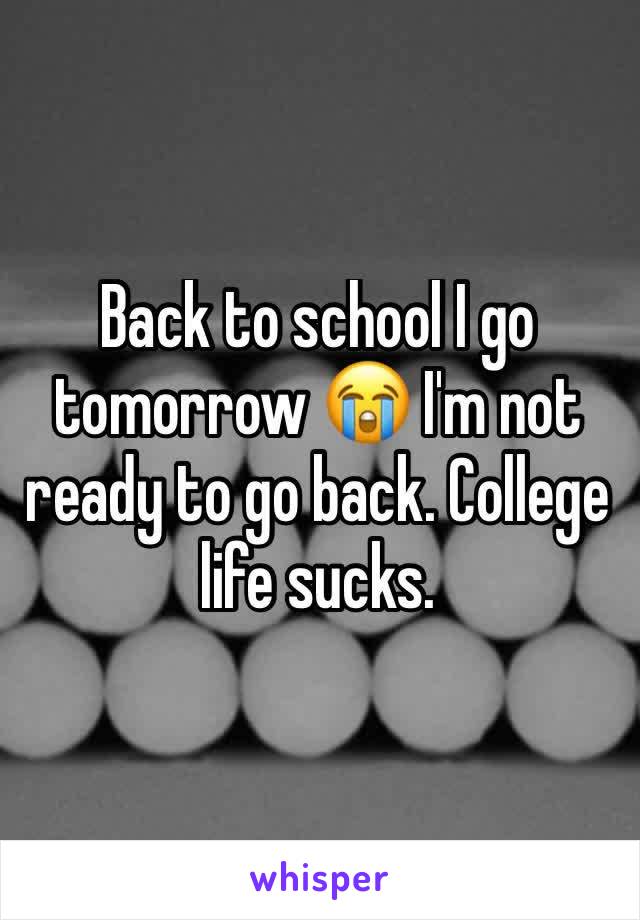 Back to school I go tomorrow 😭 I'm not ready to go back. College life sucks. 