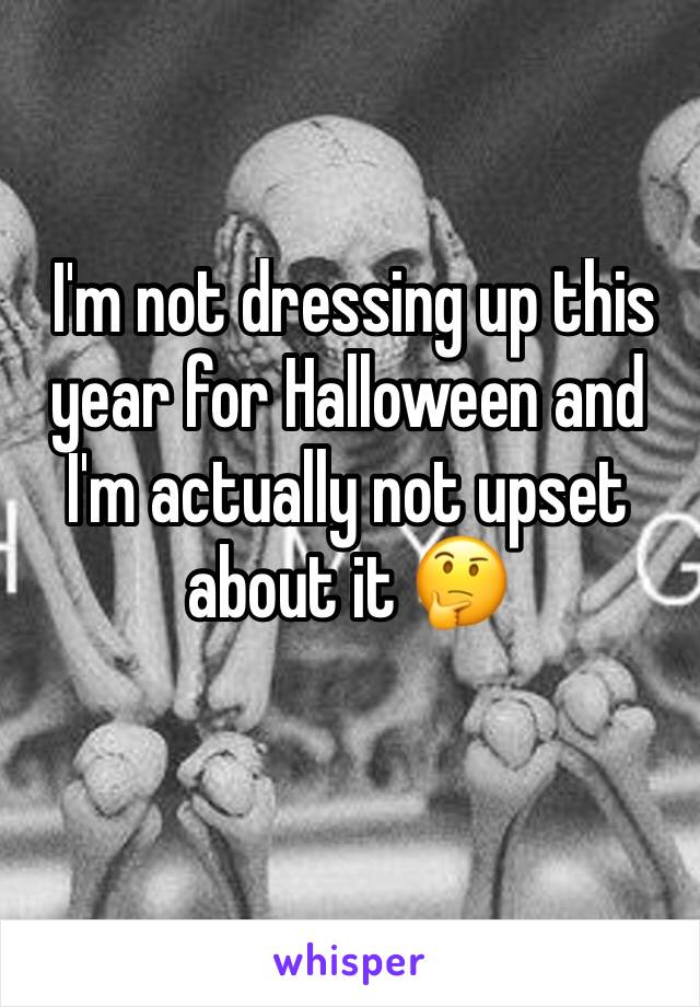  I'm not dressing up this year for Halloween and I'm actually not upset about it 🤔
