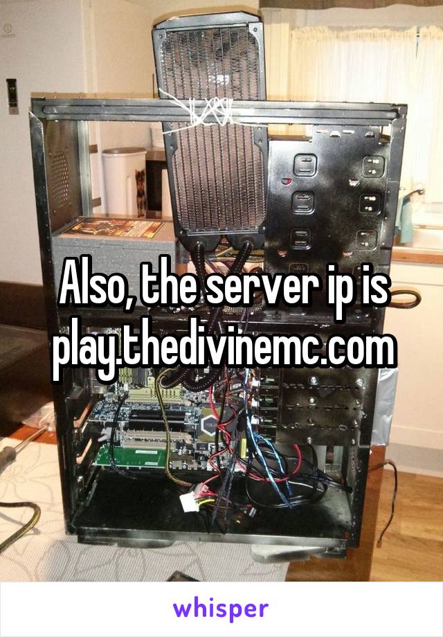 Also, the server ip is play.thedivinemc.com