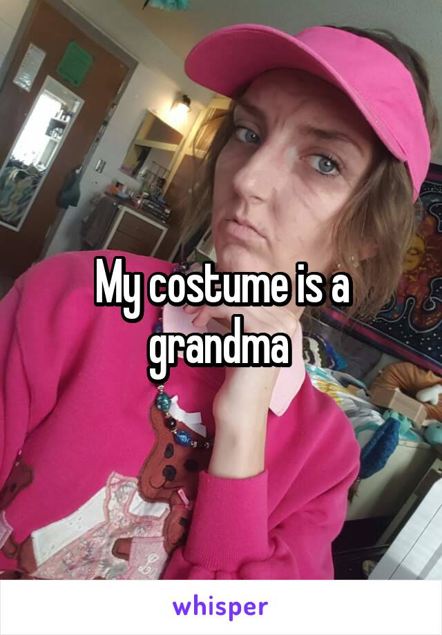 My costume is a grandma 