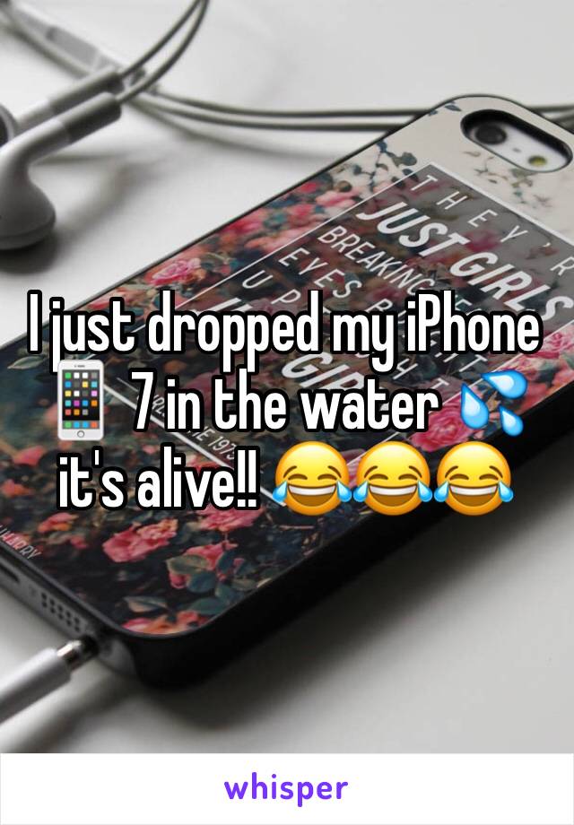 I just dropped my iPhone 📱 7 in the water 💦 it's alive!! 😂😂😂