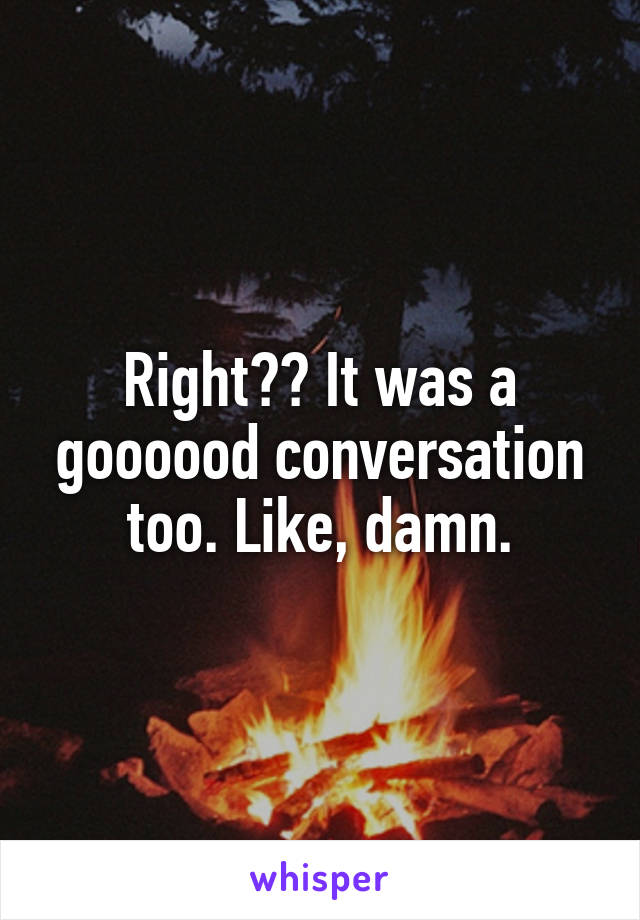 Right?? It was a goooood conversation too. Like, damn.